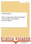 Ethics of Algorithms. Ethical Challenges and Outcomes of Algorithmic Decision-Making Anastasia Kabushka 9783346433640 Grin Verlag