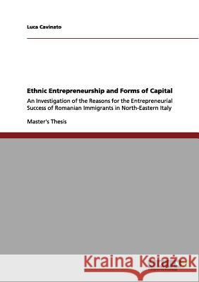 Ethnic Entrepreneurship and Forms of Capital: An Investigation of the Reasons for the Entrepreneurial Success of Romanian Immigrants in North-Eastern Cavinato, Luca 9783656139171 Grin Verlag - książka