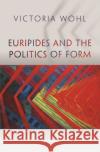 Euripides and the Politics of Form Victoria Wohl 9780691202372 