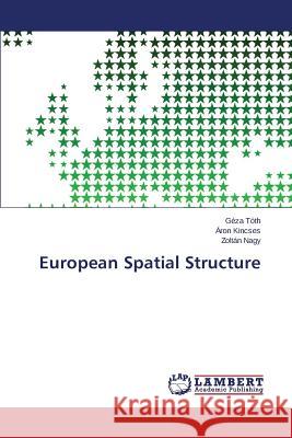 European Spatial Structure Toth Geza                                Kincses Aron                             Nagy Zoltan 9783659645594 LAP Lambert Academic Publishing - książka