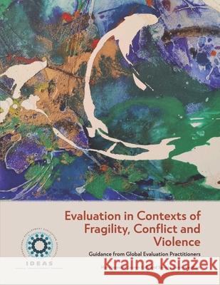 Evaluation in Contexts of Fragility, Conflict and Violence: Guidance from Global Evaluation Practitioners Rhiannon McHugh, Lauren Kelly, Simona Somma 9781999932954 Ideas - książka