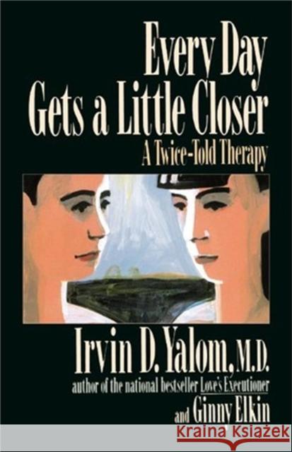 Every Day Gets a Little Closer: A Twice-Told Therapy Irvin D. Yalom Ginny Elkin 9780465021185 Basic Books - książka
