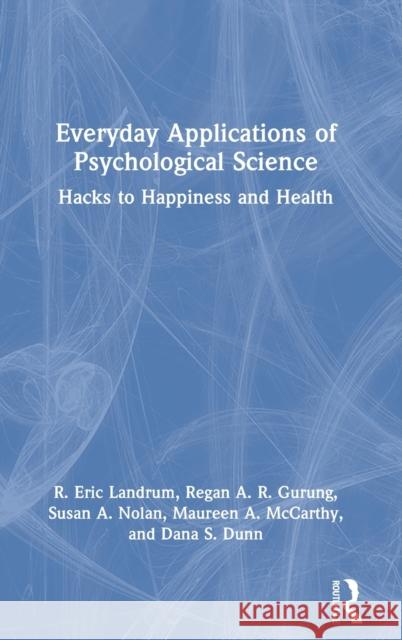 Everyday Applications of Psychological Science: Hacks to Happiness and Health R. Eric Landrum Regan A. R. Gurung Susan A. Nolan 9781032037295 Routledge - książka