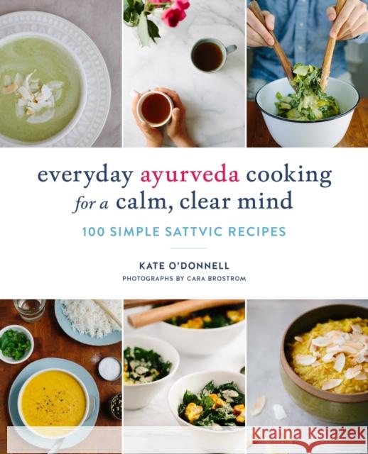 Everyday Ayurveda Cooking for a Calm, Clear Mind: 100 Simple Sattvic Recipes Kate O'Donnell Cara Brostrom 9781611804478 Shambhala Publications Inc - książka