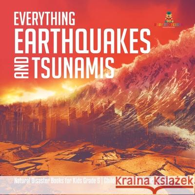 Everything Earthquakes and Tsunamis Natural Disaster Books for Kids Grade 5 Children's Earth Sciences Books Baby Professor 9781541960251 Baby Professor - książka