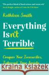 Everything Isn’t Terrible: Conquer Your Insecurities, Interrupt Your Anxiety and Finally Calm Down  9781788164795 Profile Books Ltd