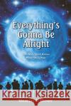 Everything's Gonna Be Alright Michael R. Mundy 9780987622815 Michael Mundy