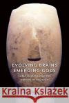 Evolving Brains, Emerging Gods: Early Humans and the Origins of Religion E. Fuller Torrey 9780231183376 Columbia University Press