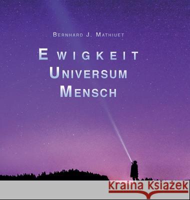 Ewigkeit Universum Mensch Bernhard Mathiuet 9783748221821 Tredition Gmbh - książka
