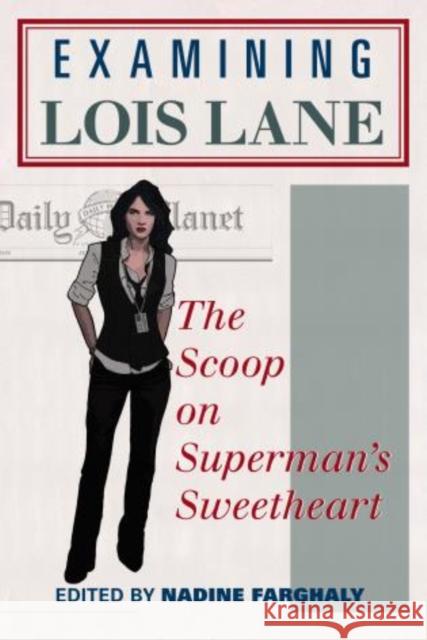 Examining Lois Lane: The Scoop on Superman's Sweetheart Farghaly, Nadine 9780810892361  - książka