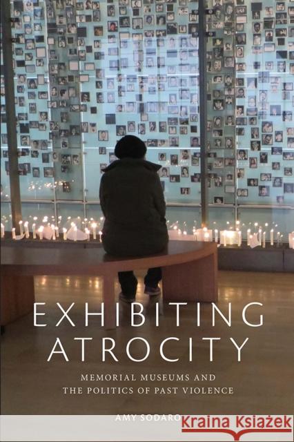 Exhibiting Atrocity: Memorial Museums and the Politics of Past Violence Sodaro, Amy 9780813592138 Rutgers University Press - książka