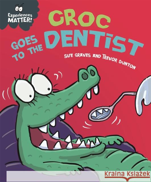Experiences Matter: Croc Goes to the Dentist Sue Graves 9781445173320 Hachette Children's Group - książka