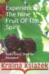 Experiencing: The Nine Fruit Of The Spirit: God's Glory Shall Be Revealed Cynthia Lavarne Smith Cynthia Lavarne Smith 9781980968412 Independently Published