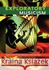 Exploratory Musicism: Ideas for Spontaneous Composition Karlton Hester 9781609271329 University Readers