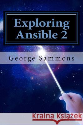 Exploring Ansible 2: Fast and easy guide Sammons, George 9781539751311 Createspace Independent Publishing Platform - książka
