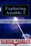 Exploring Ansible 2: Fast and easy guide Sammons, George 9781539751311 Createspace Independent Publishing Platform