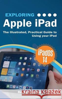 Exploring Apple iPad: iPadOS 14 Edition: The Illustrated, Practical Guide to Using your iPad Kevin Wilson 9781913151539 Elluminet Press - książka