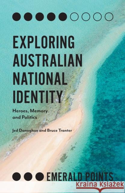 Exploring Australian National Identity: Heroes, Memory and Politics Jed Donoghue Bruce Tranter 9781787565067 Emerald Publishing Limited - książka