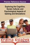 Exploring the Cognitive, Social, Cultural, and Psychological Aspects of Gaming and Simulations Brock R. Dubbels 9781522574613 Information Science Reference
