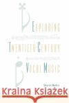 Exploring Twentieth-Century Vocal Music: A Practical Guide to Innovations in Performance and Repertoire Mabry, Sharon 9780195141986 Oxford University Press, USA