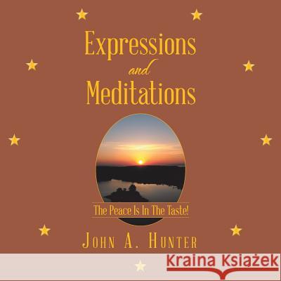 Expressions and Meditations: The Peace Is In The Taste! John A Hunter 9781512746419 WestBow Press - książka