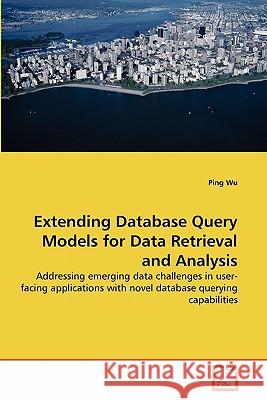 Extending Database Query Models for Data Retrieval and Analysis Ping Wu 9783639285451 VDM Verlag - książka