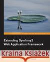 Extending Symfony 2 Web Application Framework Armand, Sebastien 9781783287192 Packt Publishing