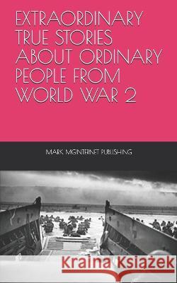Extraordinary True Stories about Ordinary People from World War 2 Mark Mginternet Publishing 9781708828233 Independently Published - książka