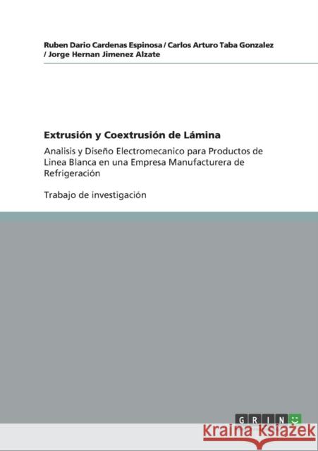 Extrusión y Coextrusión de Lámina: Analisis y Diseño Electromecanico para Productos de Linea Blanca en una Empresa Manufacturera de Refrigeración Cardenas Espinosa, Ruben Dario 9783656025344 Grin Verlag - książka