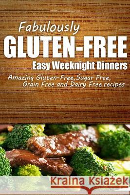 Fabulously Gluten-Free - Easy Weeknight Dinners: Yummy Gluten-Free Ideas for Celiac Disease and Gluten Sensitivity Fabulously Gluten-Free 9781499686012 Createspace - książka