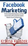 Facebook Marketing: The Only Facebook Marketing Book You Will Need! Increase Sales by 30% by Using These Facebook Marketing Secrets! a Com Kevin Donaldson 9781522790969 Createspace Independent Publishing Platform