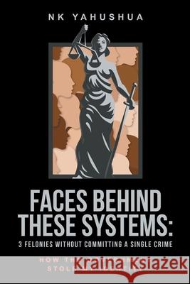 Faces Behind These Systems: 3 Felonies without Committing A Single Crime, How The Government Stole My Identity Nk Yahushua 9781736068717 Onykembuashie Amatokwu - książka