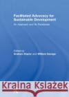 Facilitated Advocacy for Sustainable Development: An Approach and Its Paradoxes Graham Haylor William Savage 9781138289154 Routledge