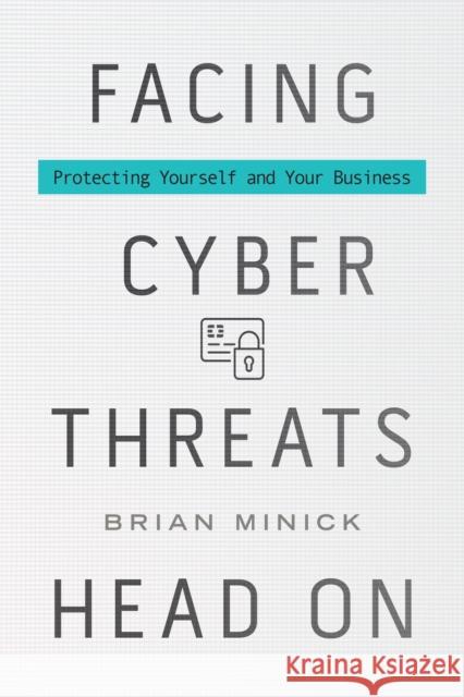 Facing Cyber Threats Head on: Protecting Yourself and Your Business Brian Minick 9781442265486 Rowman & Littlefield Publishers - książka