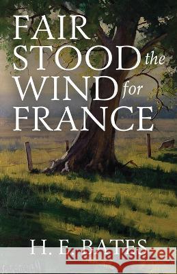 Fair Stood the Wind for France H E Bates   9781088160572 IngramSpark - książka