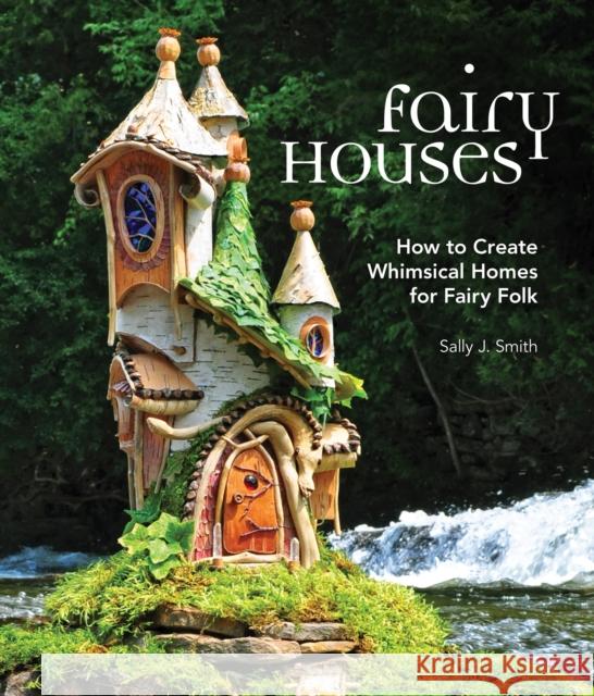 Fairy Houses: How to Create Whimsical Homes for Fairy Folk Sally Smith 9781591866725 Cool Springs Press - książka