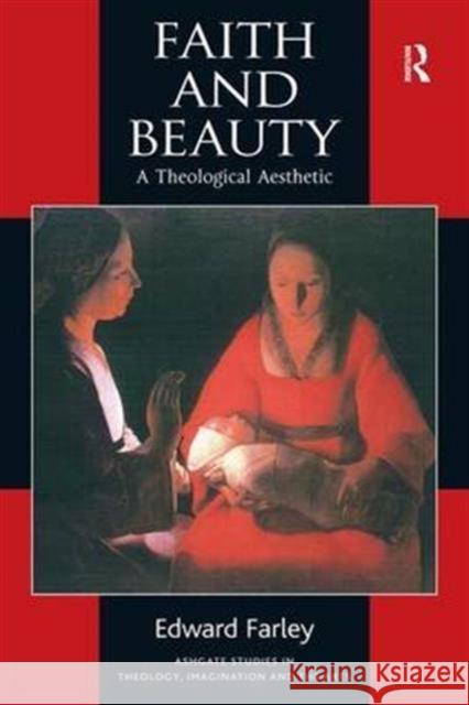 Faith and Beauty: A Theological Aesthetic Farley, Edward 9780754604549 ASHGATE PUBLISHING GROUP - książka