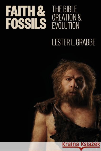 Faith and Fossils: The Bible, Creation, and Evolution Lester L. Grabbe 9780802869104 William B. Eerdmans Publishing Company - książka