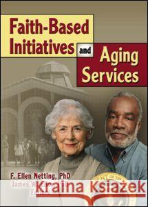 Faith-Based Initiatives and Aging Services F. Ellen Netting 9780789027337 Haworth Press - książka