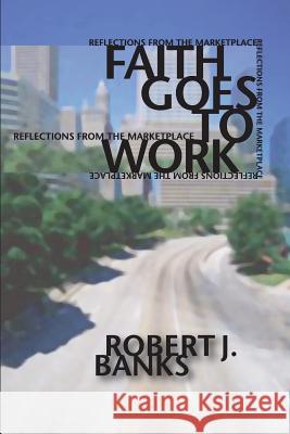 Faith Goes to Work: Reflections from the Marketplace Robert J. Banks 9781579103293 Wipf & Stock Publishers - książka