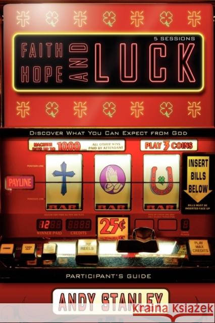 Faith, Hope, and Luck Bible Study Participant's Guide: Discover What You Can Expect from God Stanley, Andy 9780310324225 Zondervan - książka