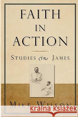Faith in Action, Studies in James Mike Wilson 9780982137611 Spiritbuilding.com - książka