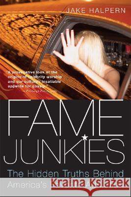 Fame Junkies: The Hidden Truths Behind America's Favorite Addiction Jake Halpern 9780618918713 Mariner Books - książka