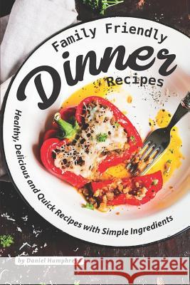 Family Friendly Dinner Recipes: Healthy, Delicious and Quick Recipes with Simple Ingredients Daniel Humphreys 9781795180672 Independently Published - książka