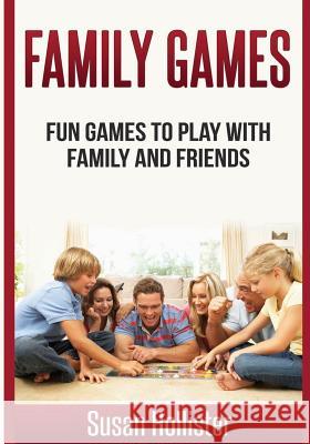 Family Games: Fun Games To Play With Family and Friends Susan Hollister 9781546850984 Createspace Independent Publishing Platform - książka