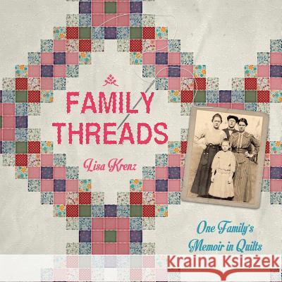 Family Threads: A Family Memoir in Quilts Lisa a. Krenz 9780692850695 Lisa A. Krenz - książka