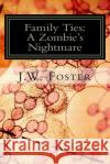 Family Ties: A Zombie's Nightmare J. Foster 9781539591870 Createspace Independent Publishing Platform