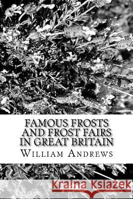 Famous Frosts and Frost Fairs in Great Britain William Andrews 9781981828616 Createspace Independent Publishing Platform - książka