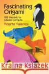 Fascinating Origami: 101 Models by Adolfo Cerceda Vicente Palacios 9780486293516 Dover Publications Inc.
