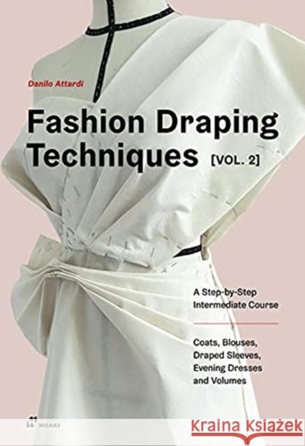 Fashion Draping Techniques Vol. 2: A Step-by-Step Intermediate Course; Coats, Blouses, Draped Sleeves, Evening Dresses, Volumes and Jackets Attardi, Danilo 9788417656454 Hoaki - książka